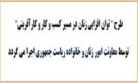 طرح "توان افزایی زنان در مسیر کسب و کار و کارآفرینی" توسط معاونت امور زنان و خانواده ریاست جمهوری اجرا می شود